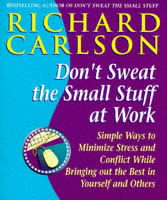 Don't Sweat the Small Stuff at Work by Richard Carlson