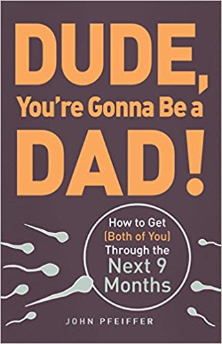 DUDE, You're Gonna Be A DAD!