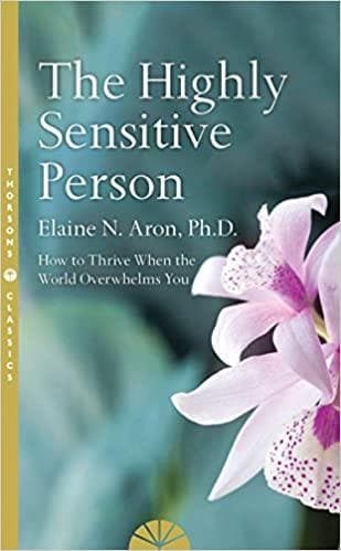 The highly sensitive person: how to surivive and thrive when the world overwhelms you by Elaine N. Aron