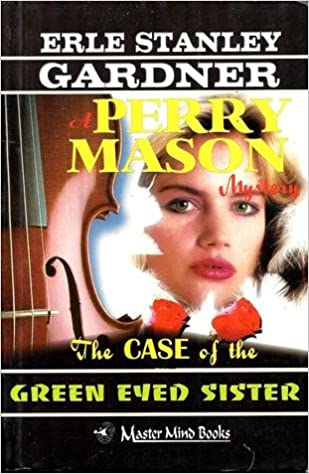 The Case Of The Green Eyed Sister by Erle Stanley Gardner