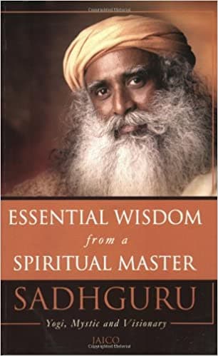 Essential Wisdom from a Spiritual Master by Sadguru