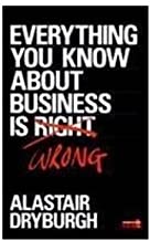 Everything You Know About Business is Wrong
