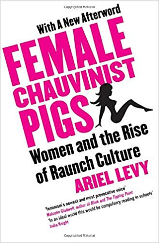 Female Chauvinist Pigs: Woman and the Rise of Raunch Culture (RARE BOOKS)