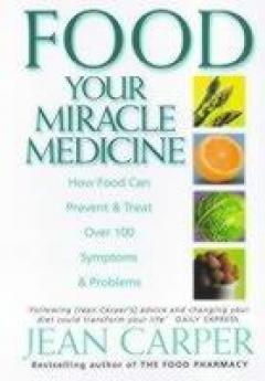 Food Your Miracle Medicine: How Food Can Prevent and Treat Over 100 Symptoms and Problems