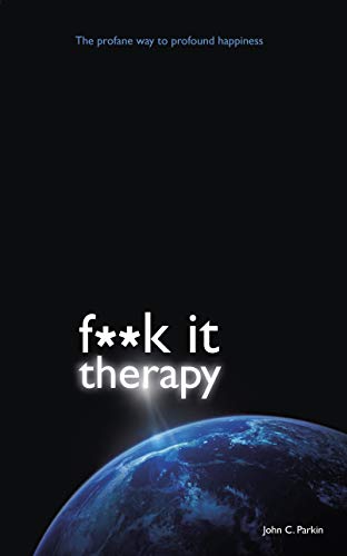 Fuck It Therapy: The Profane Way to Profound Happiness