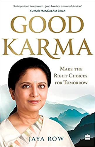 GOOD KARMA: Make the Right Choices for Tomorrow by Jaya Row