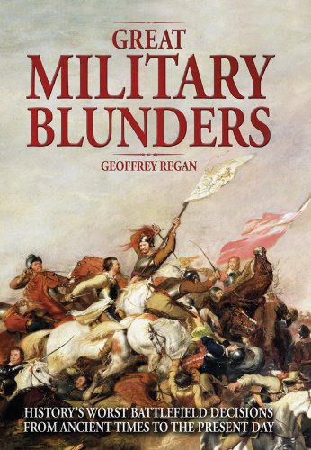 Great Military Blunders: History's Worst Battlefield Decisions from Ancient Times to the Present Day