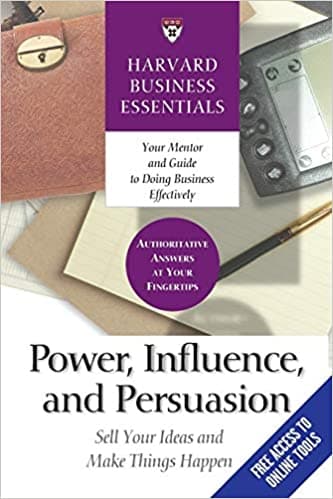 Harvard Business Essentials: Power, Influence and Persuasion