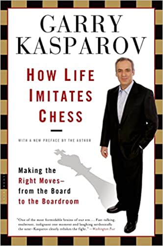 How Life Imitates Chess: Making the Right Moves, from the Board to the Boardroom (RARE BOOKS)