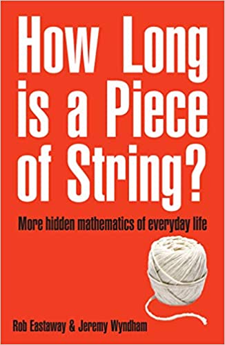 How long is a piece of string?: more hidden mathematics of everyday life by Rob Eastaway |Jeremy Wyndham