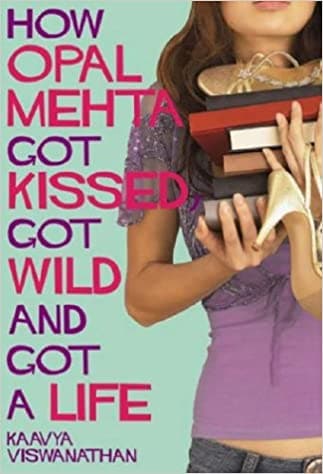 How Opal Mehta Got Kissed, Got Wild and Got a Life by Kaavya Viswanthan