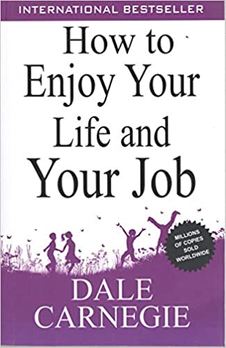 How To Enjoy Your Life And Your Job by Dale Carnegie