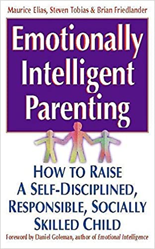 Emotionally Intelligent Parenting: How to Raise a Self-Disciplined, Responsible, Socially Skilled Child