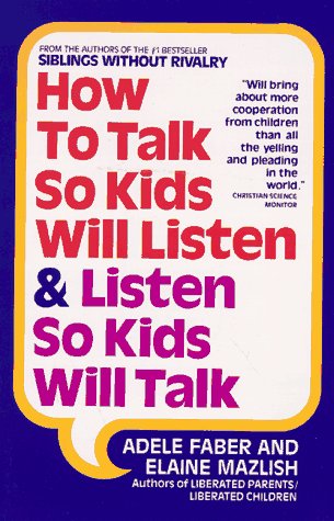 How to talk so kids will listen & listen so kids will talk by Adele Faber| Elaine Mazlish