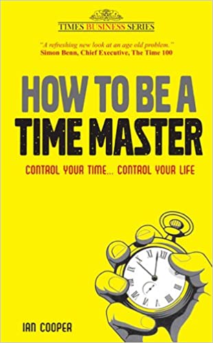 How to be a Time Master: Control Your Time..Control Your Life