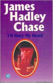 I'll bury my dead by James Hadley Chase