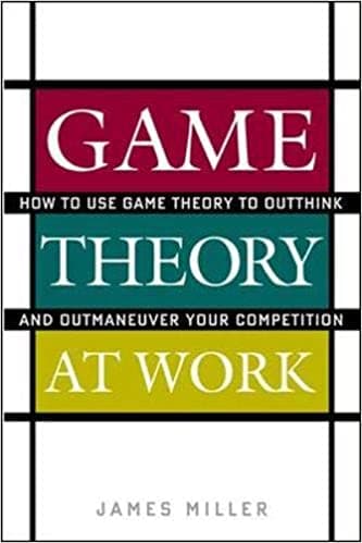 Game Theory at Work: How to Use Game Theory to Outthink and Outmaneuvar Your Competition (GENERAL FINANCE & INVESTING)