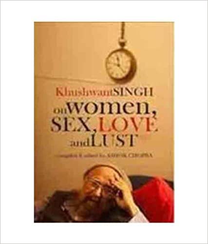 Khushwant singh on women, sex, love and lust