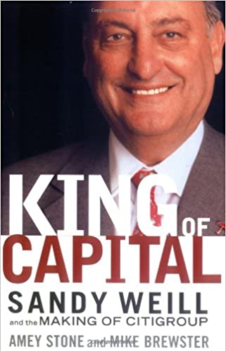 King of Capital: Sandy Weill and the Making of Citigroup