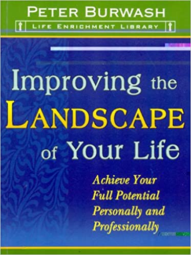 Improving the Landscape of Your Life: Achieve Your Full Potential Personally and Professionally