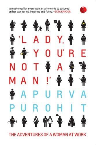 Lady you're not a man: The adventures of a woman at work by Apurva Purohit