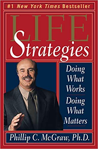 Life strategies: doing what works, doing what matters by Phillip C. Mcgraw