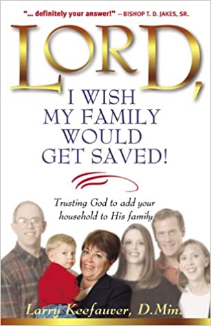 Lord, I Wish My Family Would Get Saved: Trusting God to Add Your Household to His Family (RARE BOOKS)
