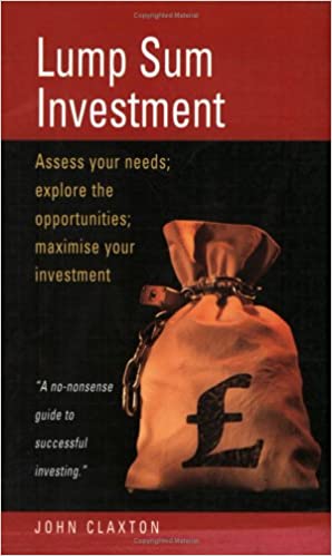 Lump Sum Investment: Assess Your Needs; Explore the Opportunities; Maximise Your Investments (RARE BOOKS)