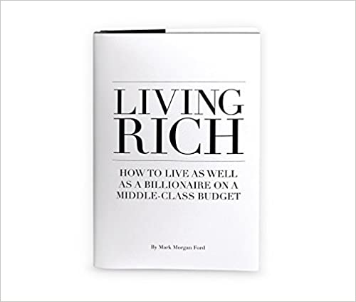Living Rich: How To Live As Well As a Billionaire on a Middle Class Budget(HARDCOVER) (RARE BOOKS)