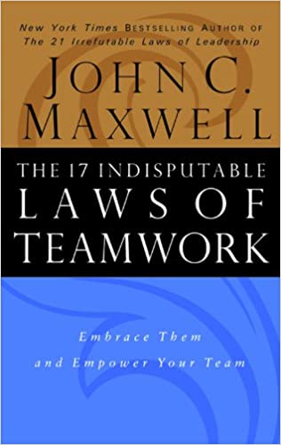 The 17 indisputable laws of teamwork by John C. Maxwell