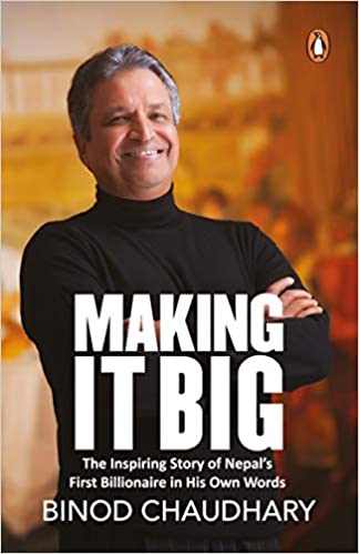 Making it Big: The Inspiring Story of Nepal’s First Billionaire in His Own Words by Binod Chaudhary