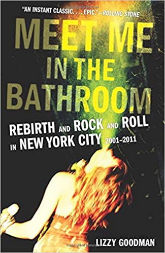 Meet Me in the Bathroom: Rebirth and Rock and Roll in New York City 2001-2011 (RARE BOOKS)