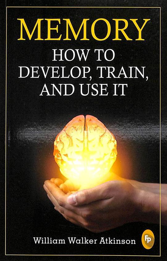 Memory: how to develop, train, and use it