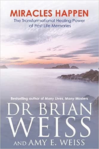 Miracles happen: the transformational healing power of past-life memories by Dr Brian Weiss