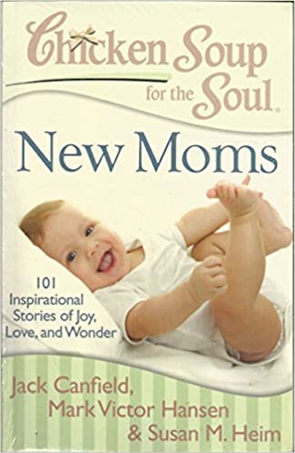 New moms: 101 inspirational stories of joy,love and wonder (chicken soup for the soul) by Jack Canfield