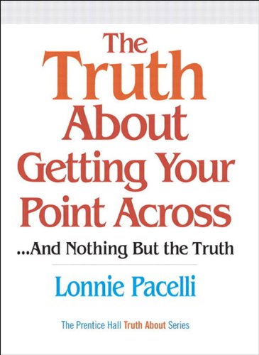 Truth About Getting Your Point Across, The: ...and Nothing But the Truth