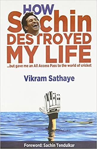 How Sachin Destroyed My Life by Vikram Sathaye