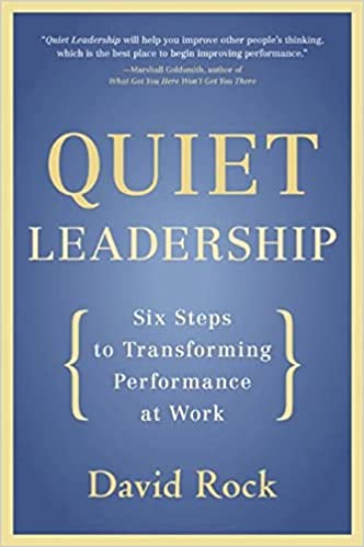 Quiet leadership: six steps to transforming performance at work by David Rock