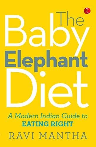 The Baby Elephant Diet: A Modern Indian Guide To Eating Right