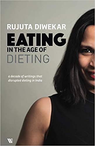 Eating in the age of dieting by Rujuta Diwekar