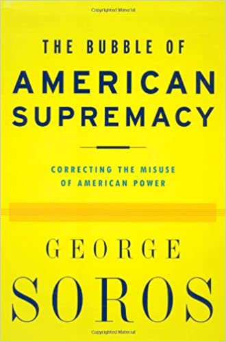The Bubble Of American Supremacy: Correcting The Misuse Of American Power by George Soros(Hardcover) (RARE BOOKS)