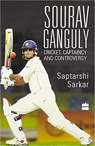 Sourav Ganguly: Cricket, Captaincy and Controversy by Saptarshi Sarkar