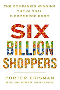 Six Billion Shoppers: The Companies Winning the Global E-Commerce Boom [Hardcover]