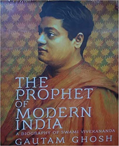 THE PROPHET OF MODERN INDIA Swami Vivekananda: A Biography