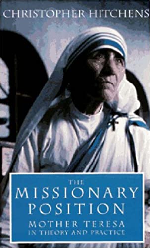 The Missionary Position: Mother Teresa in Theory and Practice: Ideology of Mother Teresa