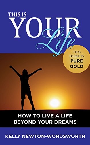 THIS IS YOUR LIFE: How to live a life beyond your dreams