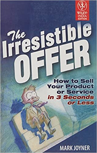 The Irresistible Offer : How To Sell Your Product Or Services in 3 Seconds Or Less