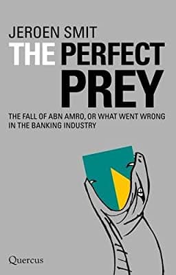 The Perfect Prey: The fall of ABN Amro, or: what went wrong in the banking industry