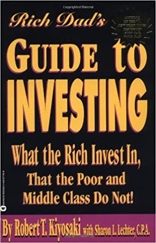 Rich dad's guide to investing: what the rich invest in, that the poor and ,middle-class do not