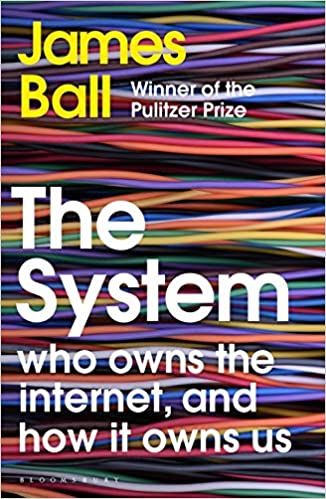 The System: Who Owns the Internet, and How It Owns Us (RARE BOOKS)